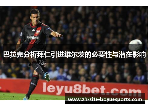 巴拉克分析拜仁引进维尔茨的必要性与潜在影响