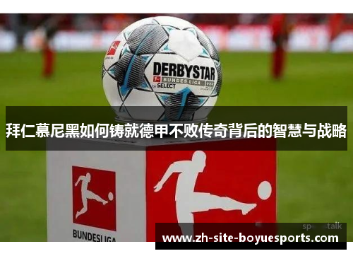 拜仁慕尼黑如何铸就德甲不败传奇背后的智慧与战略