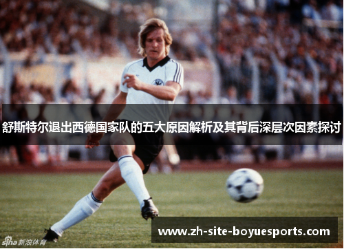 舒斯特尔退出西德国家队的五大原因解析及其背后深层次因素探讨