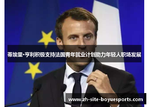 蒂埃里·亨利积极支持法国青年就业计划助力年轻人职场发展 蒂埃里·亨利积极支持法国青年就业计划助力年轻人职场发展