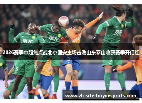 2026赛季中超焦点战北京国安主场击败山东泰山收获赛季开门红