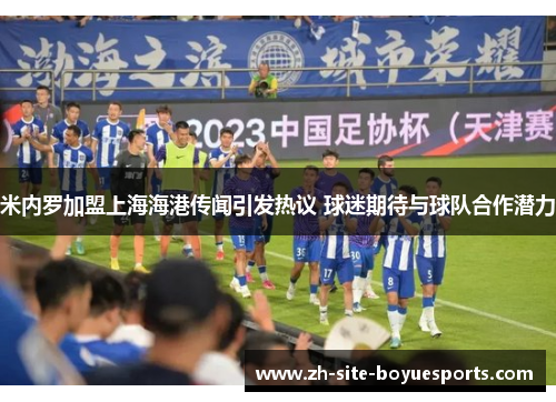 米内罗加盟上海海港传闻引发热议 球迷期待与球队合作潜力