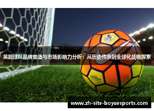 英超球队品牌塑造与市场影响力分析：从历史传承到全球化战略探索
