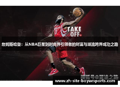 詹姆斯哈登：从NBA巨星到时尚界引领者的财富与潮流跨界成功之路